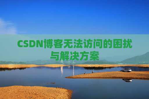 CSDN博客无法访问的困扰与解决方案