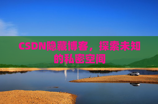 CSDN隐藏博客，探索未知的私密空间